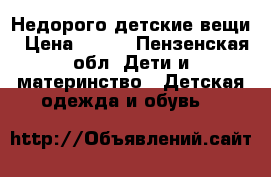 Недорого детские вещи › Цена ­ 300 - Пензенская обл. Дети и материнство » Детская одежда и обувь   